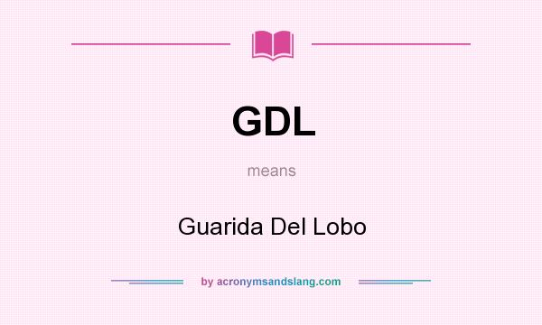 What does GDL mean? It stands for Guarida Del Lobo