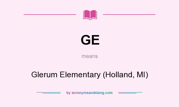 What does GE mean? It stands for Glerum Elementary (Holland, MI)