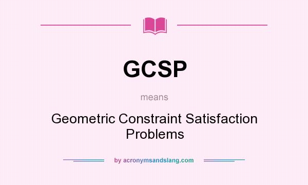 What does GCSP mean? It stands for Geometric Constraint Satisfaction Problems