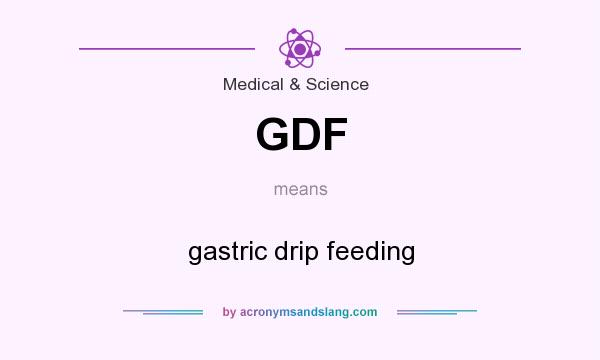 What does GDF mean? It stands for gastric drip feeding
