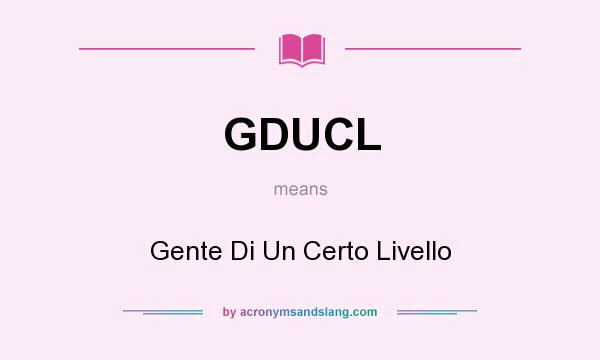 What does GDUCL mean? It stands for Gente Di Un Certo Livello