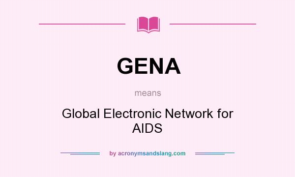 What does GENA mean? It stands for Global Electronic Network for AIDS