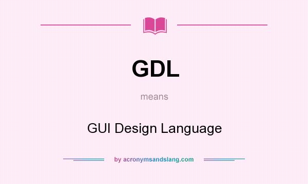 What does GDL mean? It stands for GUI Design Language