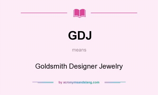 What does GDJ mean? It stands for Goldsmith Designer Jewelry