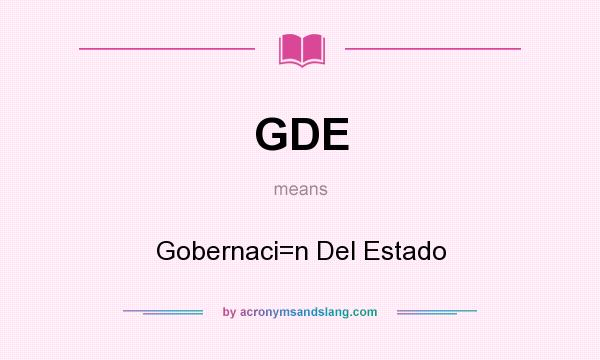 What does GDE mean? It stands for Gobernaci=n Del Estado