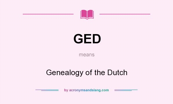 What does GED mean? It stands for Genealogy of the Dutch