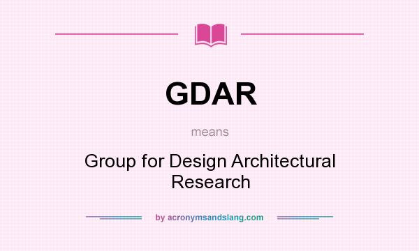 What does GDAR mean? It stands for Group for Design Architectural Research