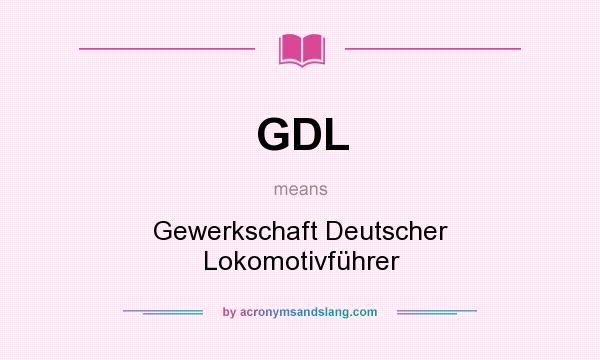 What does GDL mean? It stands for Gewerkschaft Deutscher Lokomotivführer