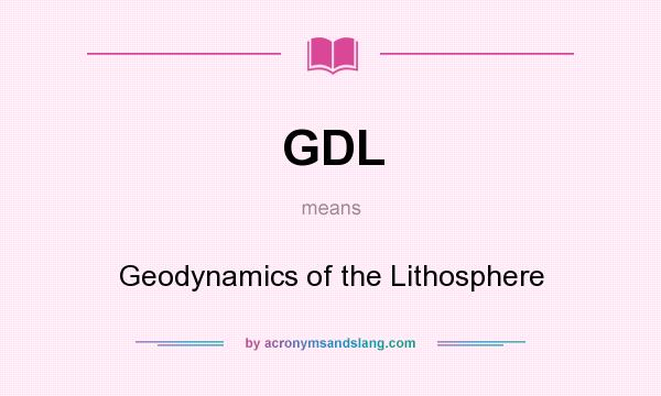 What does GDL mean? It stands for Geodynamics of the Lithosphere