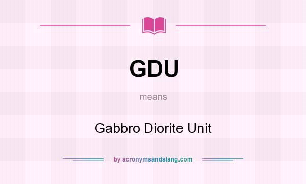 What does GDU mean? It stands for Gabbro Diorite Unit