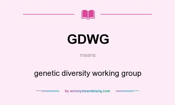 What does GDWG mean? It stands for genetic diversity working group