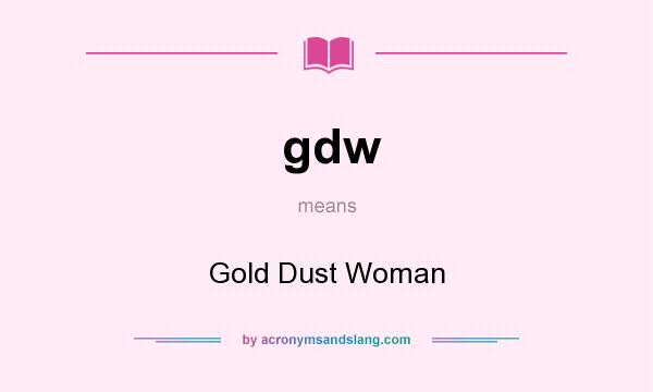 What does gdw mean? It stands for Gold Dust Woman