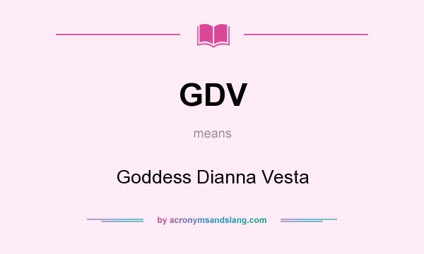 What does GDV mean? It stands for Goddess Dianna Vesta