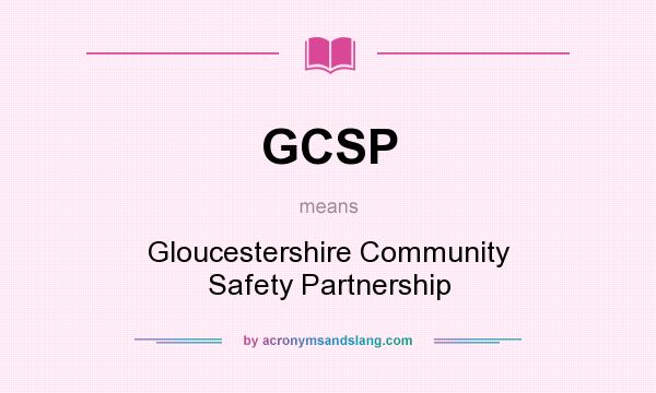 What does GCSP mean? It stands for Gloucestershire Community Safety Partnership