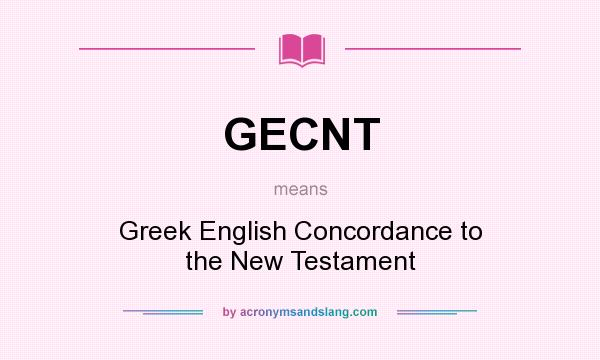 What does GECNT mean? It stands for Greek English Concordance to the New Testament