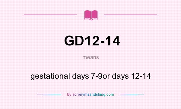 What does GD12-14 mean? It stands for gestational days 7-9or days 12-14