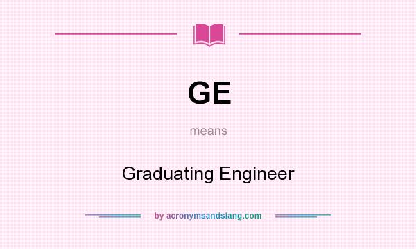 What does GE mean? It stands for Graduating Engineer