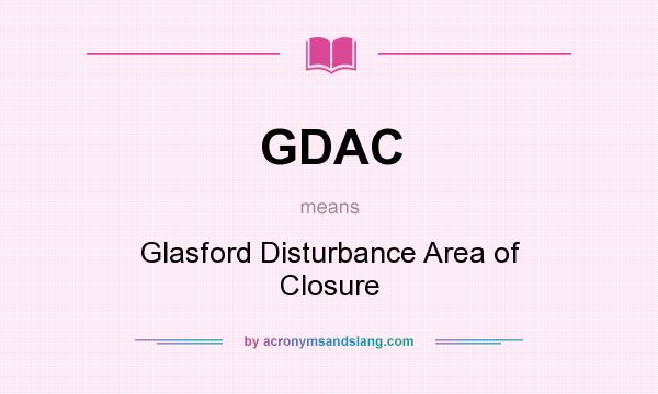 What does GDAC mean? It stands for Glasford Disturbance Area of Closure