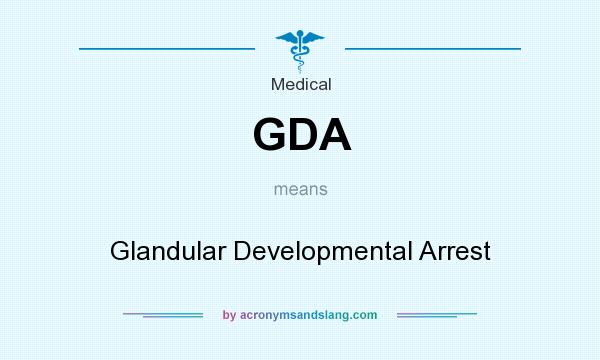 What does GDA mean? It stands for Glandular Developmental Arrest