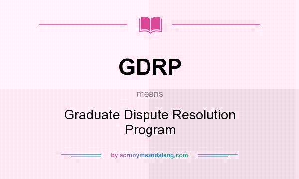 What does GDRP mean? It stands for Graduate Dispute Resolution Program