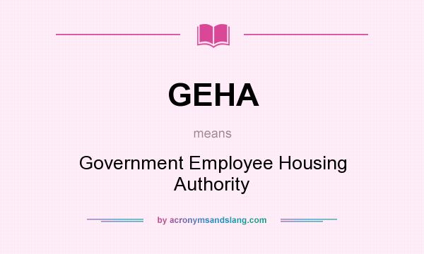 What does GEHA mean? It stands for Government Employee Housing Authority