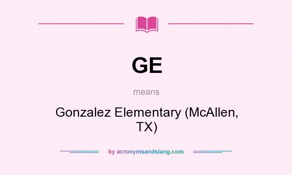 What does GE mean? It stands for Gonzalez Elementary (McAllen, TX)