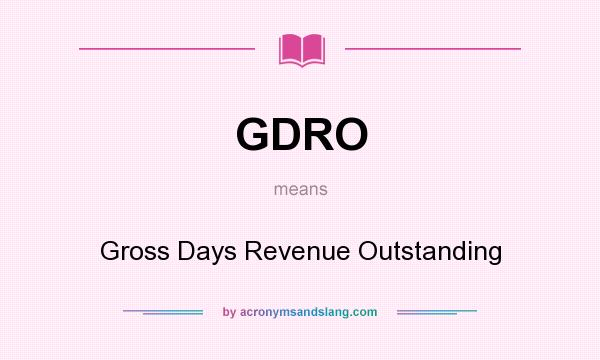 What does GDRO mean? It stands for Gross Days Revenue Outstanding