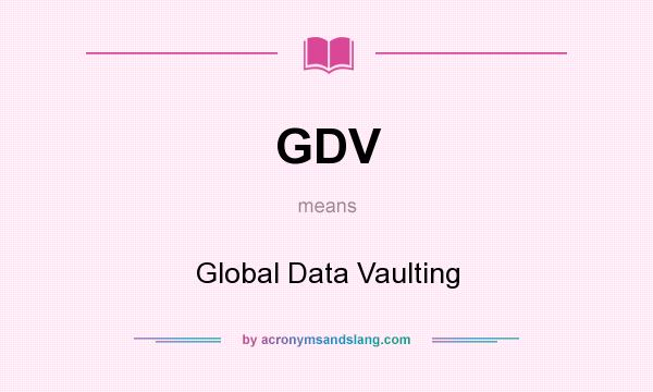 What does GDV mean? It stands for Global Data Vaulting