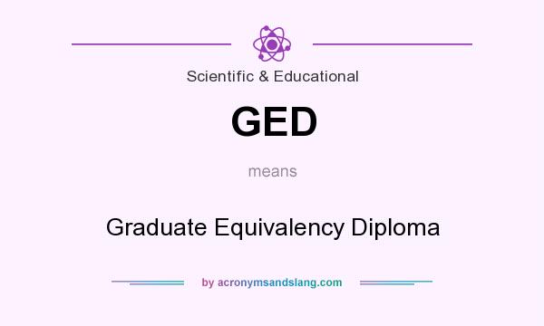 What does GED mean? It stands for Graduate Equivalency Diploma