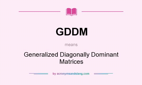 What does GDDM mean? It stands for Generalized Diagonally Dominant Matrices