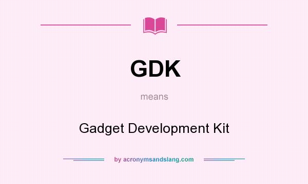 What does GDK mean? It stands for Gadget Development Kit
