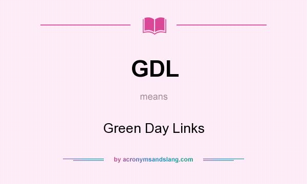 What does GDL mean? It stands for Green Day Links