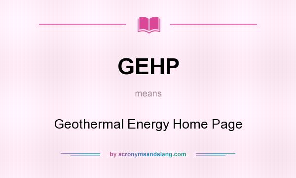 What does GEHP mean? It stands for Geothermal Energy Home Page