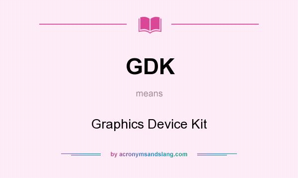 What does GDK mean? It stands for Graphics Device Kit