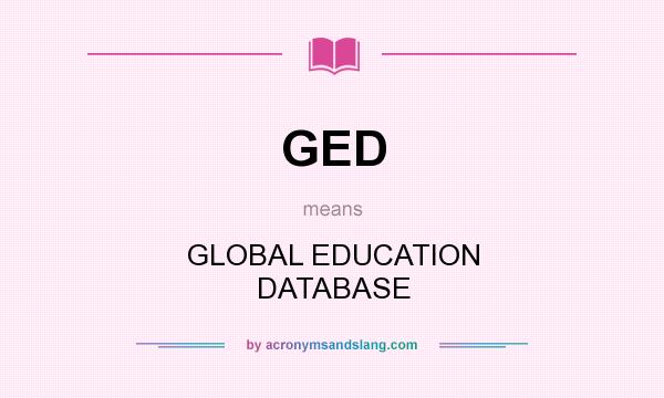 What does GED mean? It stands for GLOBAL EDUCATION DATABASE