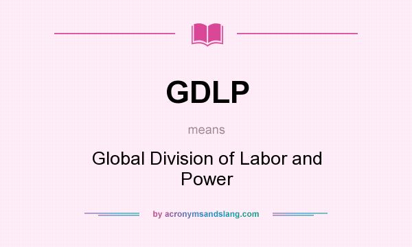 What does GDLP mean? It stands for Global Division of Labor and Power