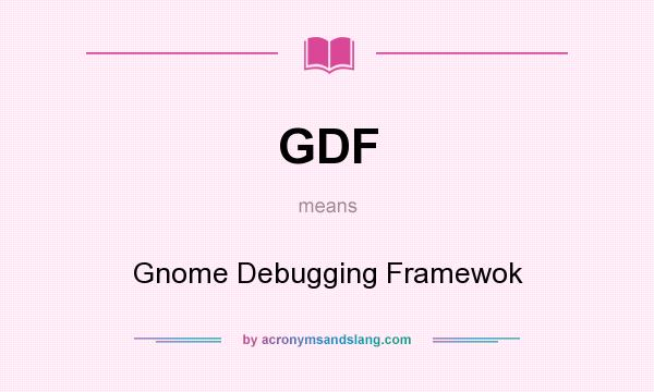 What does GDF mean? It stands for Gnome Debugging Framewok