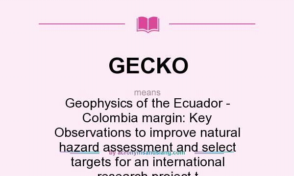 What does GECKO mean? It stands for Geophysics of the Ecuador - Colombia margin: Key Observations to improve natural hazard assessment and select targets for an international research project t