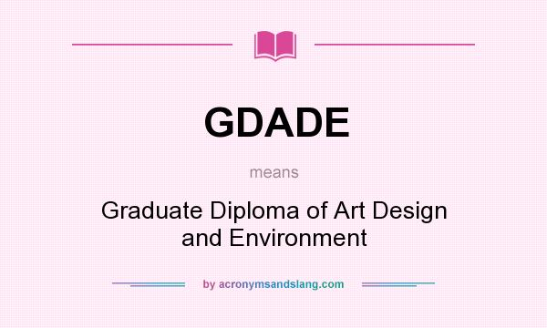 What does GDADE mean? It stands for Graduate Diploma of Art Design and Environment