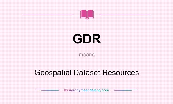 What does GDR mean? It stands for Geospatial Dataset Resources