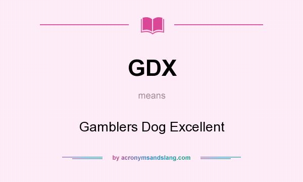 What does GDX mean? It stands for Gamblers Dog Excellent