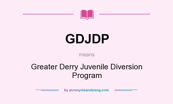 What does GDJDP mean? It stands for Greater Derry Juvenile Diversion Program