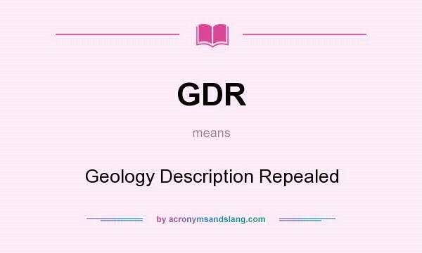 What does GDR mean? It stands for Geology Description Repealed