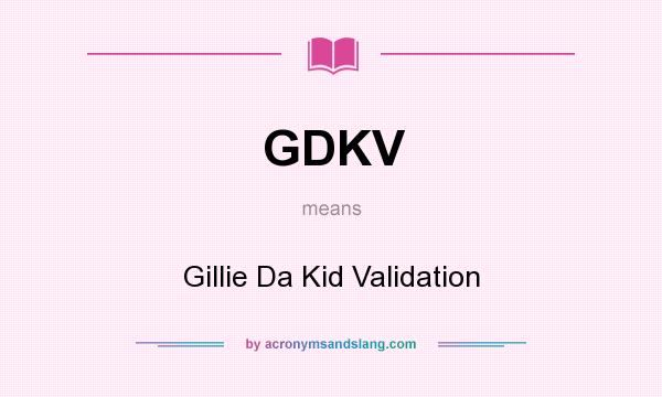 What does GDKV mean? It stands for Gillie Da Kid Validation