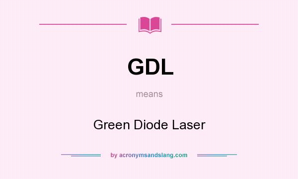 What does GDL mean? It stands for Green Diode Laser