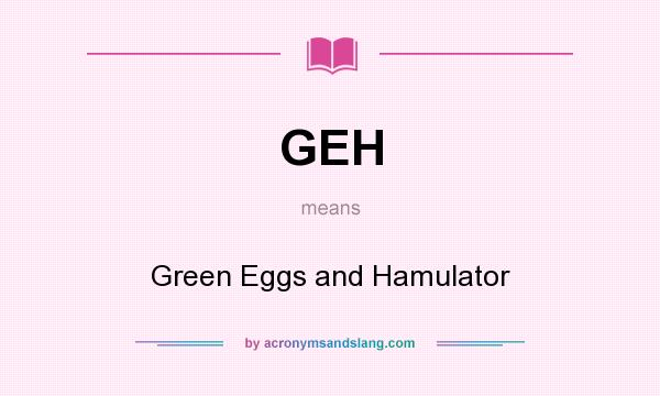 What does GEH mean? It stands for Green Eggs and Hamulator
