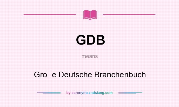 What does GDB mean? It stands for Gro¯e Deutsche Branchenbuch