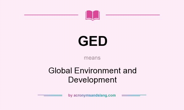 What does GED mean? It stands for Global Environment and Development