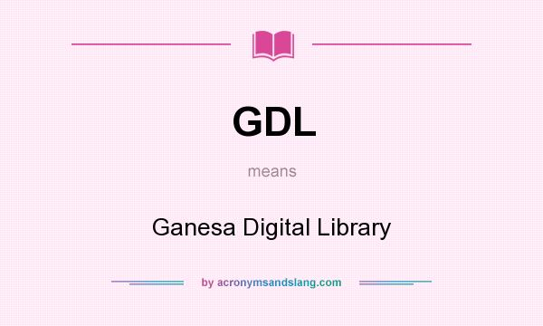 What does GDL mean? It stands for Ganesa Digital Library