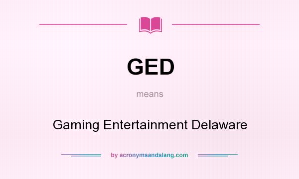 What does GED mean? It stands for Gaming Entertainment Delaware